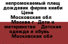 непромокаемый плащ-дождевик фирма киаби › Цена ­ 700 - Московская обл., Москва г. Дети и материнство » Детская одежда и обувь   . Московская обл.